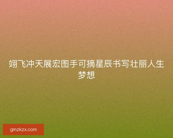 翊飞冲天展宏图手可摘星辰书写壮丽人生梦想
